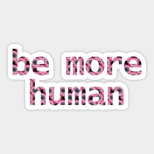 Be More Human in Dark Floral Sticker